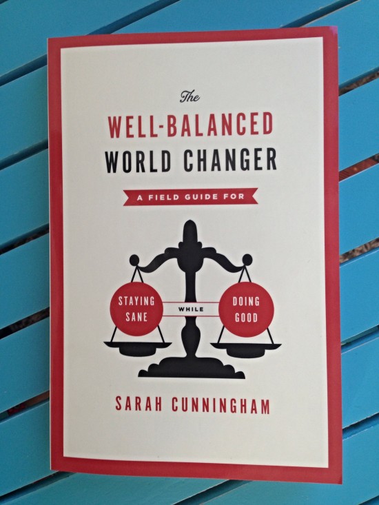 Well Balanced World Changer Field Guide for Staying Sane While Doing Good